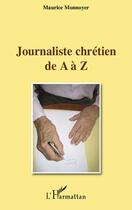 Couverture du livre « Journaliste chrétien de a à z » de Maurice Monnoyer aux éditions L'harmattan