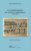 Couverture du livre « Le football guinéen, des origines à l'indépendance (1925-1958) » de Conde Cheikh Fantama aux éditions L'harmattan