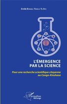 Couverture du livre « L'émergence par la science ; pour une recherche scientifique citoyenne au Congo-Kinshasa » de Emile Bongeli Yeikelo Ya Ato aux éditions L'harmattan