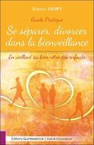 Couverture du livre « Se séparer, divorcer dans la bienveillance ; en veillant au bien-être des enfants » de Bianca Saury aux éditions Quintessence