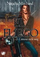 Couverture du livre « El Fuego tome 2 : L'amour ou le sang » de Natacha Marchand aux éditions Art En Mots