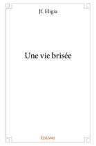 Couverture du livre « Une vie brisée » de Jf. Eligia aux éditions Edilivre