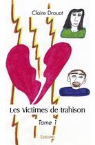 Couverture du livre « Les victimes de trahison - tome 1 » de Drouot Claire aux éditions Edilivre