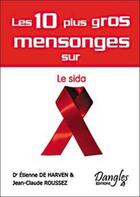 Couverture du livre « Les 10 plus gros mensonges sur le sida » de Jean-Claude Roussez et Etienne De Harven aux éditions Dangles