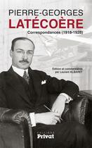 Couverture du livre « Pierre-Georges Latécoère, correspondances (1918-1928) » de Laurent Albaret aux éditions Privat