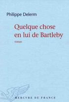 Couverture du livre « Quelque chose en lui de Bartleby » de Philippe Delerm aux éditions Mercure De France