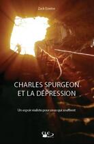 Couverture du livre « Charles Spurgeon et la dépression ; un espoir réaliste pour ceux qui en souffrent » de Zack Eswine aux éditions Clc Editions