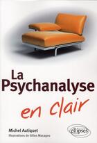 Couverture du livre « La psychanalyse en clair » de Michel Autiquet et Gilles Macagno aux éditions Ellipses