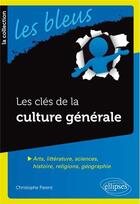 Couverture du livre « Les cles de la culture generale - arts, litterature, sciences, histoire, religions, geographie » de Christophe Parent aux éditions Ellipses