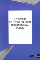 Couverture du livre « LE DÉCLIN DE L'ÉTAT EN DROIT INTERNATIONAL PUBLIC » de  aux éditions L'harmattan