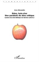 Couverture du livre « Eden, huis-clos - une parabole du dieu critique - lecture du recit biblique de genese 2,4b-4,1 » de Jean Alexandre aux éditions L'harmattan