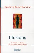 Couverture du livre « Illusions ; comment se libérer des émotions destructrices » de Ingeborg Bosch aux éditions Editions De L'homme