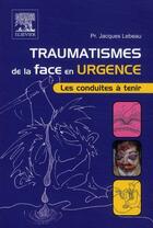 Couverture du livre « Traumatismes de la face en urgence » de Lebeau-J aux éditions Elsevier-masson