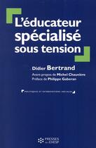 Couverture du livre « L'éducateur spécialisé sous tensions » de Didier Bertrand aux éditions Ehesp