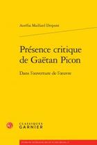 Couverture du livre « Présence critique de Gaëtan Picon ; dans l'ouverture de l'oeuvre » de Aurelia Maillard Despont aux éditions Classiques Garnier