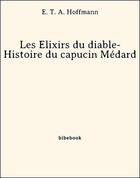 Couverture du livre « Les Élixirs du diable- Histoire du capucin Médard » de E. T. A. Hoffmann aux éditions Bibebook