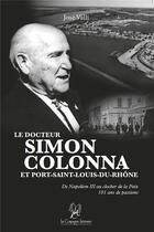 Couverture du livre « Le docteur Simon colonna et Port-Saint-Louis-du-Rhône de Napoléon III au clocher de la paix » de Jose Valli aux éditions La Compagnie Litteraire