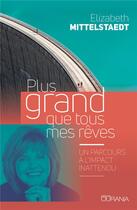 Couverture du livre « Plus grand que tous mes rêves ; un parcours à l'impact inattendu » de Elizabeth Mittelstaedt aux éditions Ourania