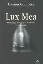 Couverture du livre « Lux mea ; anthologie poétique et arbitraire ; 1952-2004 » de Gaston Compere aux éditions Maelstrom