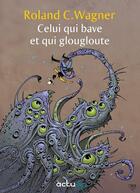 Couverture du livre « Celui qui bave et qui glougloute » de Roland C. Wagner aux éditions Actusf