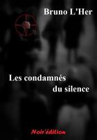 Couverture du livre « Les condamnes du silence » de Bruno L'Her aux éditions Noir Edition