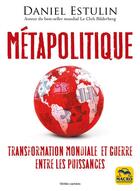 Couverture du livre « Métapolitique : transformation mondiale et guerre entre les puissances » de Daniel Estulin aux éditions Macro Editions