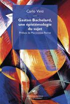 Couverture du livre « Gaston Bachelard, une épistémologie du sujet » de Carlo Vinti aux éditions Mimesis