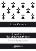 Couverture du livre « Ils ont [eu] des chapeaux ronds ! ; le minimum de ce que les Bretons devraient savoir de leur histoire » de Alain Chenais aux éditions Bookelis