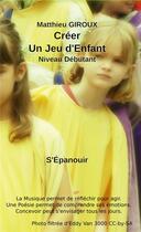 Couverture du livre « Créer un jeu d'enfant ; s'épanouir ; niveau débutant » de Matthieu Giroux aux éditions Liberlog