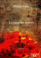 Couverture du livre « Le sang des larmes » de Philippe Lopez aux éditions Rod