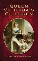 Couverture du livre « Queen Victoria's Children » de Van Der Kiste John aux éditions History Press Digital