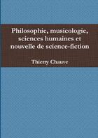 Couverture du livre « Philosophie, musicologie, sciences humaines et nouvelle de science-fiction » de Chauve Thierry aux éditions Lulu