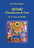 Couverture du livre « Xicuri - L'Incadescence du Coeur : Sur les Traces du Cerf Bleu » de Jean-Pierre Meyran aux éditions Lulu