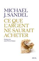 Couverture du livre « Ce que l'argent ne saurait acheter ; les limites morales du marché » de Michael J. Sandel aux éditions Seuil