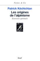 Couverture du livre « Les origines de l'alpinisme ; exercices spirituels » de Patrick Kechichian aux éditions Seuil