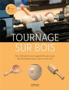 Couverture du livre « Tournage sur bois ; des réalisations pour apprendre pas à pas, des techniques pour créer à votre tour ; 2 livres en un ! » de Phil Irons aux éditions Eyrolles