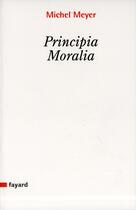 Couverture du livre « Principia moralia » de Michel Meyer aux éditions Fayard