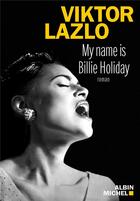 Couverture du livre « My name is Billie Holiday » de Viktor Lazlo aux éditions Albin Michel