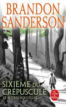 Couverture du livre « Sixième du crépuscule et autres nouvelles » de Brandon Sanderson aux éditions Le Livre De Poche