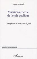 Couverture du livre « Mutations et crise de l'ecole publique - le professeur est mort, vive le prof » de Tidiane Diakite aux éditions Editions L'harmattan