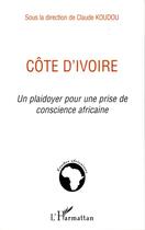 Couverture du livre « Côte d'ivoire, un plaidoyer pour une prise de conscience africaine » de Claude Koudou aux éditions Editions L'harmattan