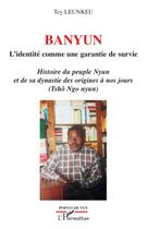 Couverture du livre « Banyun ; l'identité comme une garantie de survie ; histoire du peuple Nyun et de sa dynastie des origines à nos jours (Tshô Ngo nyun) » de Tey Leunkeu aux éditions Editions L'harmattan