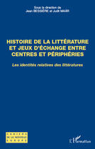 Couverture du livre « Histoire de la littérature et jeux d'échange entre centres et périphérie ; les identités relatives des littératures » de Judith Maar et Jean Bessière aux éditions Editions L'harmattan