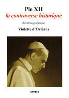 Couverture du livre « Pie XII ; la controverse historique » de Violette D' Orleans aux éditions Editions Acoria