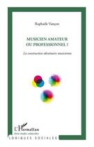 Couverture du livre « Musicien amateur ou professionnel ? la construction identitaire musicienne » de Raphaele Vancon aux éditions Editions L'harmattan