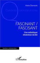 Couverture du livre « Fascinant / fascisant ; une esthétique d'extrême droite » de Alain Chevarin aux éditions Editions L'harmattan