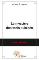 Couverture du livre « Le mystere des trois suicides » de Albert Bonneau aux éditions Edilivre