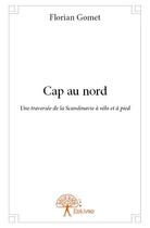 Couverture du livre « Cap au nord ; une traversée de la Scandinavie à vélo et à pied » de Florian Gomet aux éditions Edilivre