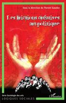 Couverture du livre « La création artistique subversive t.3 ; l'art, le politique et la création » de Florent Gaudez aux éditions L'harmattan