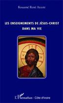 Couverture du livre « Enseignements de Jésus-Christ dans ma vie » de Kouame Rene Allou aux éditions Editions L'harmattan